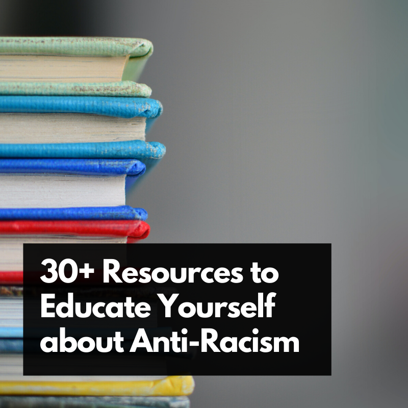 30+ Resources to Educate Yourself about Anti-Racism