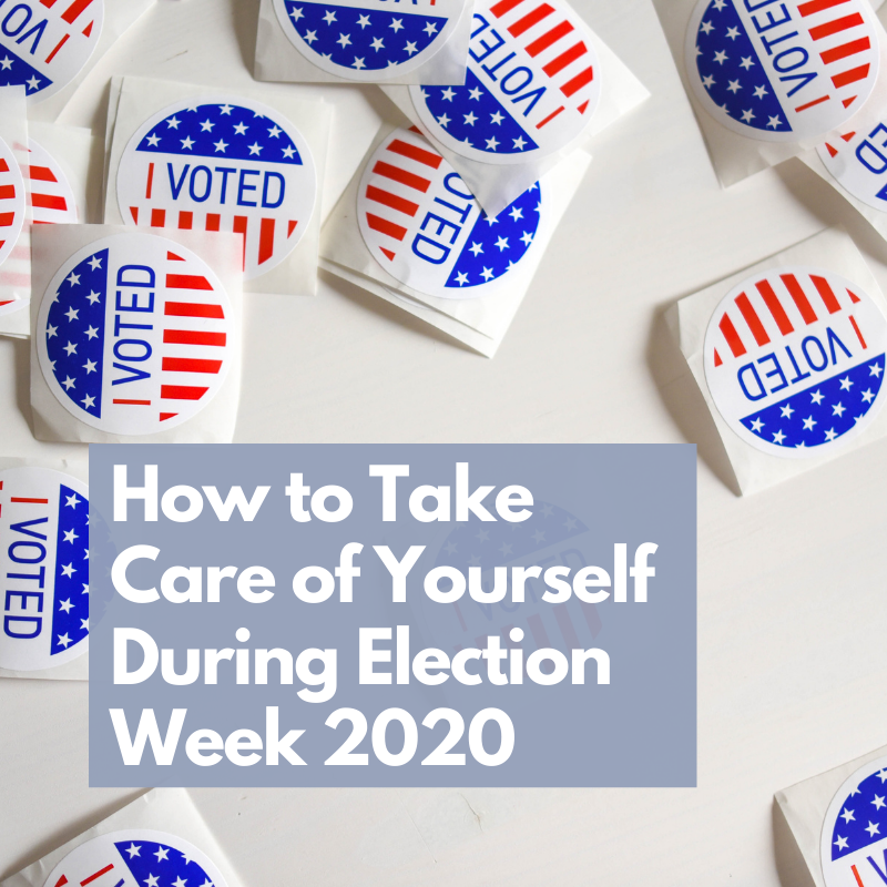 How to Take Care of Yourself This Election Week