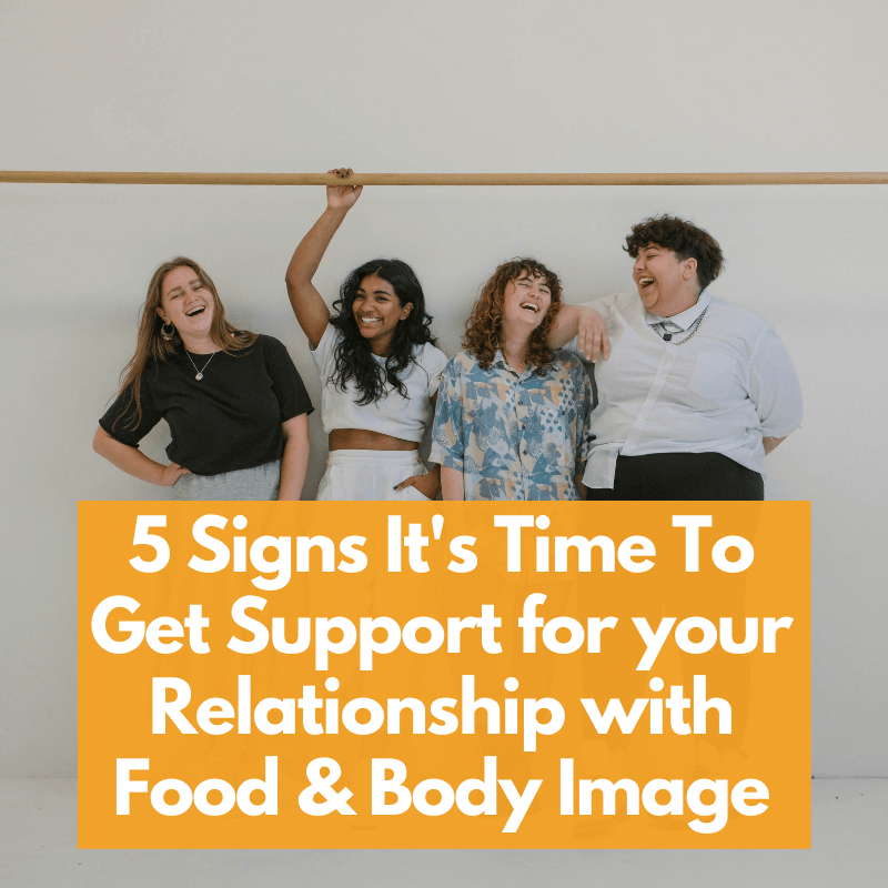 5 Signs it’s Time to Get Support For Your Relationship With Food and Body Image