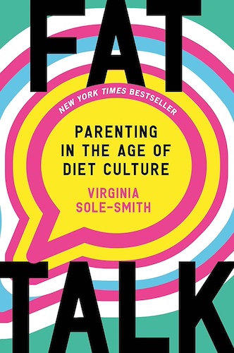 Fat Talk Parenting In the Age of Diet Culture by Virginia Sole-Smith
